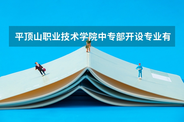 平顶山职业技术学院中专部开设专业有哪些 平顶山职业技术学院中专部招生人数有多少