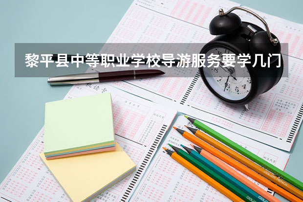 黎平县中等职业学校导游服务要学几门课程 专业能力要求是什么