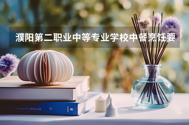 濮阳第二职业中等专业学校中餐烹饪要学几门课程 专业能力要求是什么