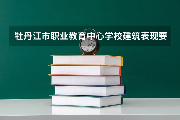 牡丹江市职业教育中心学校建筑表现要学几门课程 专业能力要求是什么