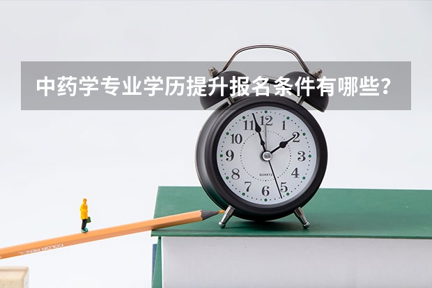 中药学专业学历提升报名条件有哪些？