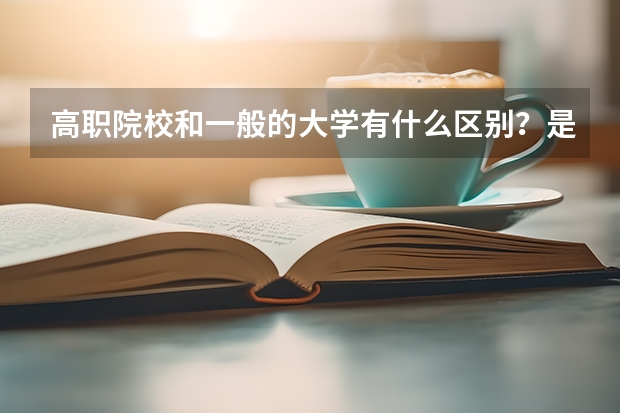 高职院校和一般的大学有什么区别？是一样的学历吗？