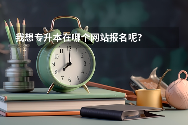 我想专升本在哪个网站报名呢？