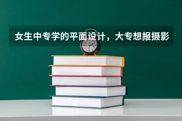 女生中专学的平面设计，大专想报摄影专业可以吗？有前景吗？