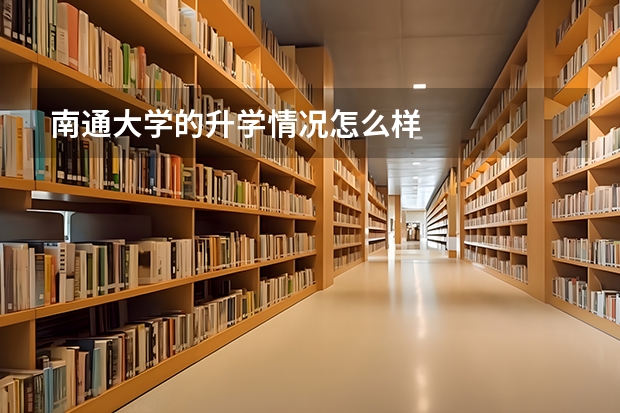 南通大学的升学情况怎么样