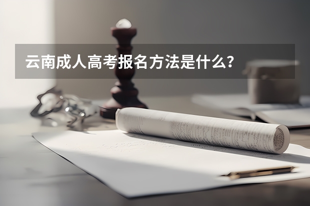 云南成人高考报名方法是什么？