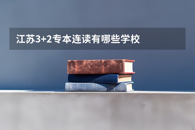 江苏3+2专本连读有哪些学校