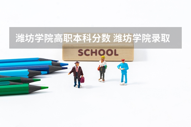 潍坊学院高职本科分数 潍坊学院录取方式