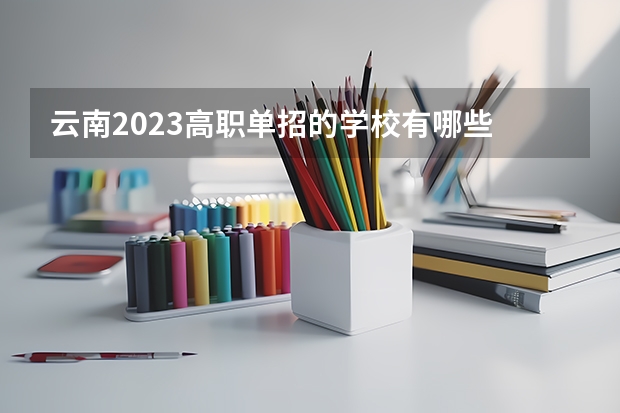 云南2023高职单招的学校有哪些