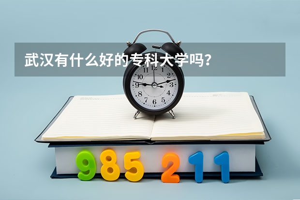 武汉有什么好的专科大学吗？