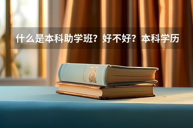 什么是本科助学班？好不好？本科学历承认吗？