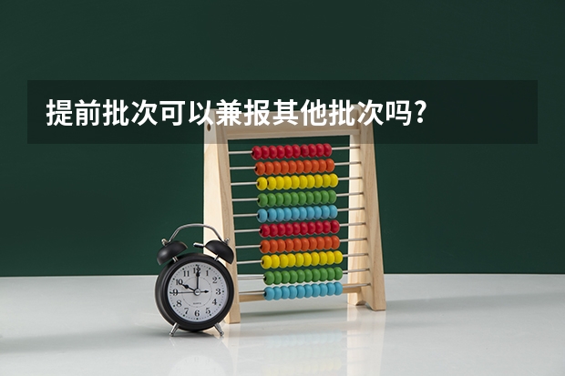 提前批次可以兼报其他批次吗?