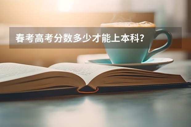 春考高考分数多少才能上本科？