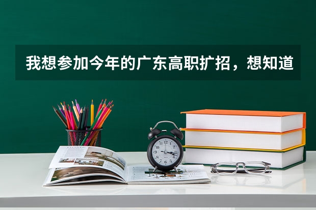 我想参加今年的广东高职扩招，想知道考核内容是什么？有去年考过的吗？