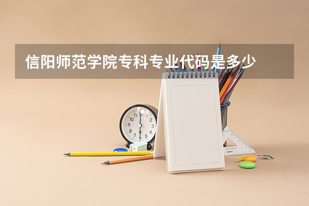 信阳师范学院专科专业代码是多少