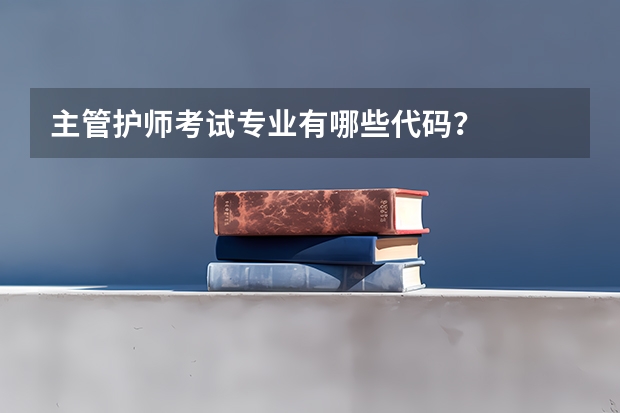 主管护师考试专业有哪些代码？