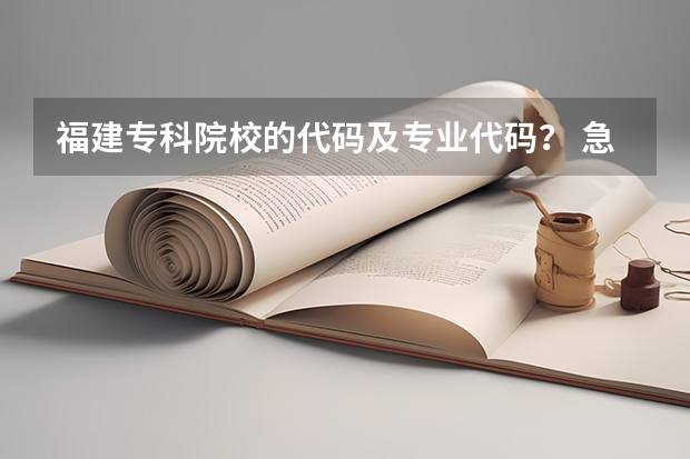 福建专科院校的代码及专业代码？ 急求 泉州幼儿师范高等专科学校专业代码