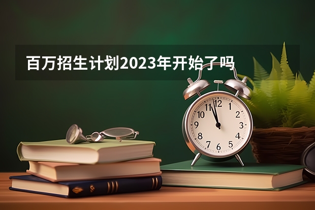 百万招生计划2023年开始了吗