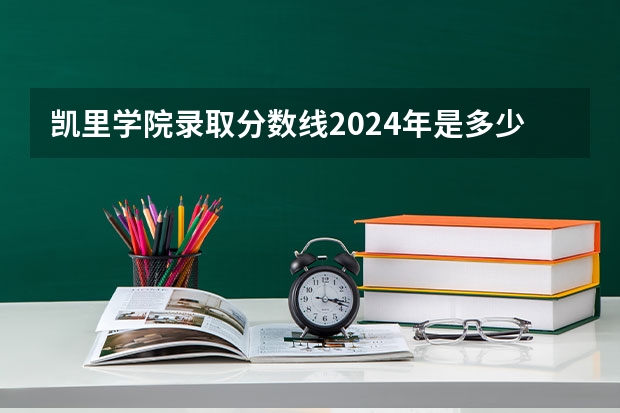 凯里学院录取分数线2024年是多少分(附各省录取最低分)