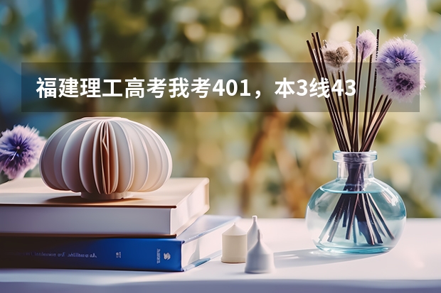 福建理工高考我考401，本3线433，专科270，什么学校分数线我可以达到