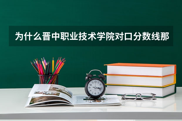 为什么晋中职业技术学院对口分数线那么高