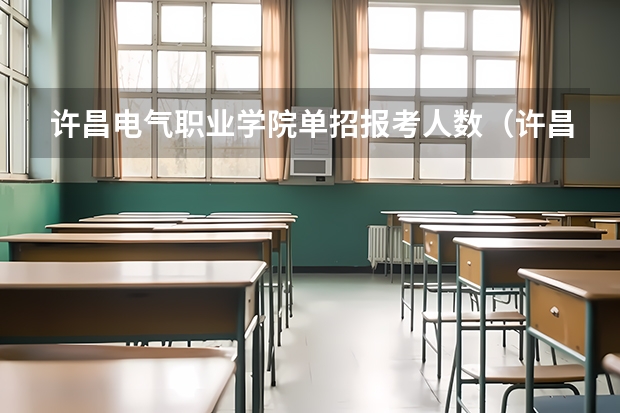 许昌电气职业学院单招报考人数（许昌电气学校单招报名时间）