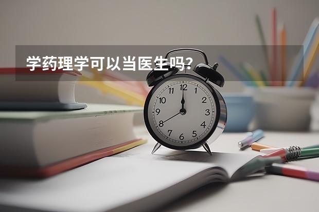 学药理学可以当医生吗？