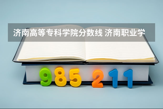 济南高等专科学院分数线 济南职业学院分数线