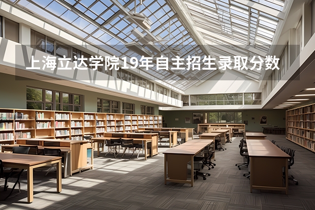 上海立达学院19年自主招生录取分数线多少？可否参考？与去年有何不同？