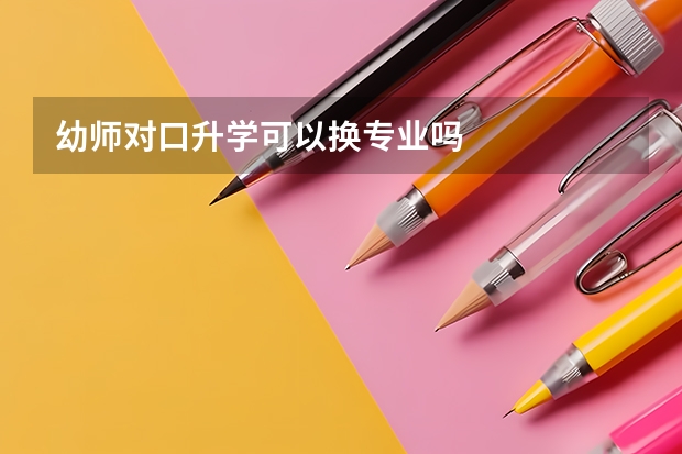 幼师对口升学可以换专业吗