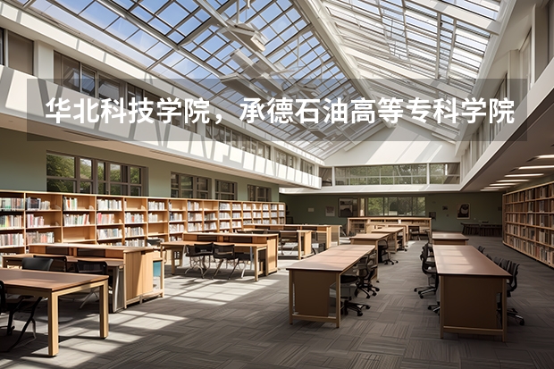 华北科技学院，承德石油高等专科学院，河北软件学院，武汉职业技术学院，西安电力高等专科学院哪个好