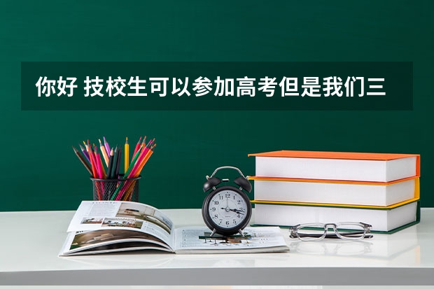 你好 技校生可以参加高考但是我们三年之内学专业课 其它课程 没有学 我们 怎么去考啊？