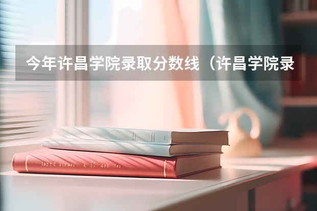 今年许昌学院录取分数线（许昌学院录取分数线公布）