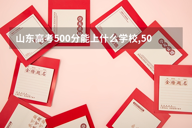 山东高考500分能上什么学校,500分能上什么大学（原创）