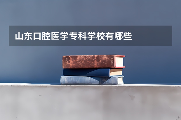 山东口腔医学专科学校有哪些