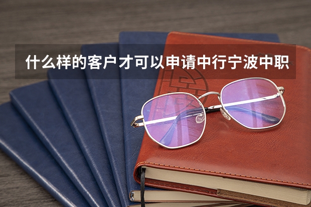 什么样的客户才可以申请中行宁波中职学生资助卡？