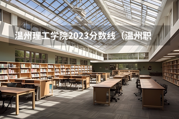 温州理工学院2023分数线（温州职高排名及分数线）