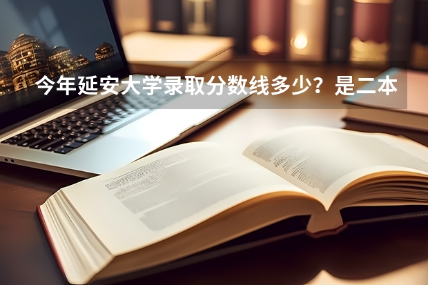 今年延安大学录取分数线多少？是二本的吗？有哪些专业？要考多少分能被录取 我浙江理科