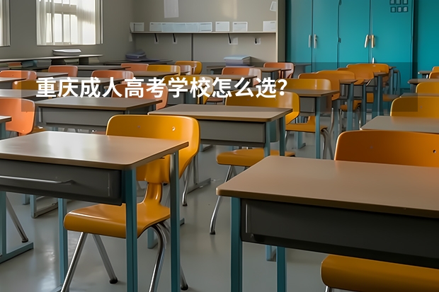 重庆成人高考学校怎么选？