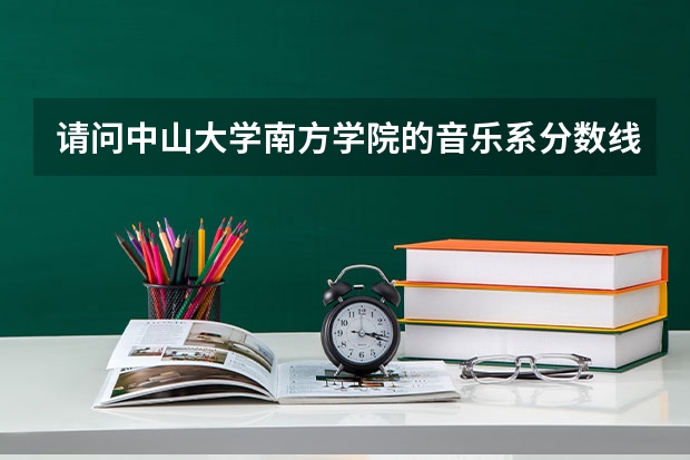 请问中山大学南方学院的音乐系分数线是多少啊？