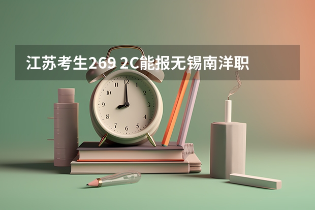 江苏考生269 2C能报无锡南洋职业技术学院吗？