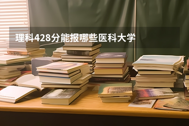 理科428分能报哪些医科大学