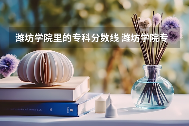 潍坊学院里的专科分数线 潍坊学院专业分数线  工商管理专业的