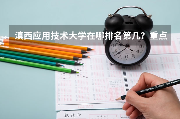 滇西应用技术大学在哪排名第几？重点专业有哪些？2023录取分数线？