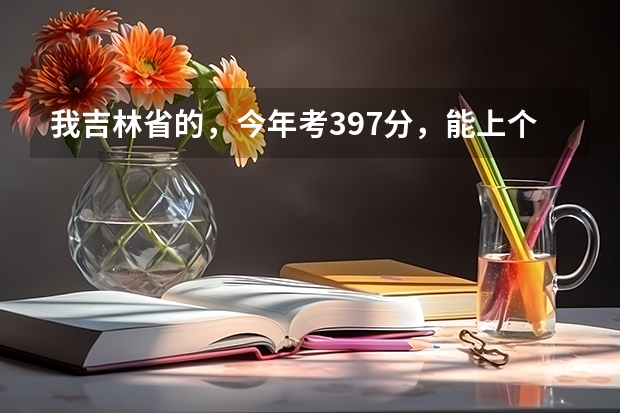 我吉林省的，今年考397分，能上个什么样的专科？追加100，骗你五雷轰顶，民专都考不上！