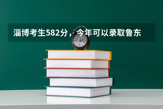 淄博考生582分，今年可以录取鲁东大学吗？