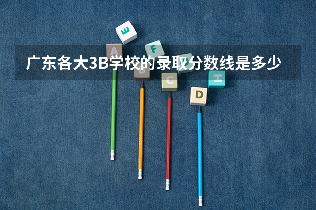 广东各大3B学校的录取分数线是多少