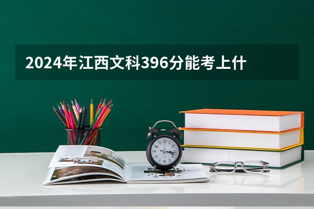 2024年江西文科396分能考上什么大学？