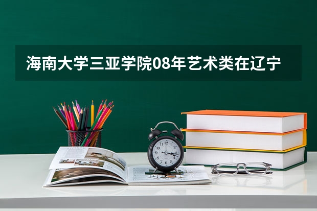 海南大学三亚学院08年艺术类在辽宁的录取分数线是多少