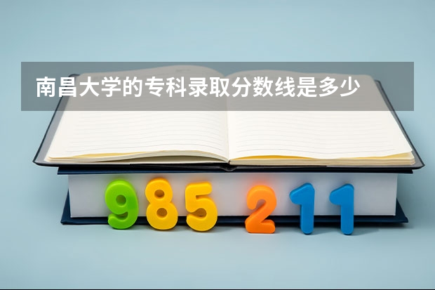 南昌大学的专科录取分数线是多少